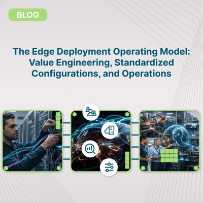The Edge Deployment Operating Model: Value Engineering, Standardized Configurations, and Operations