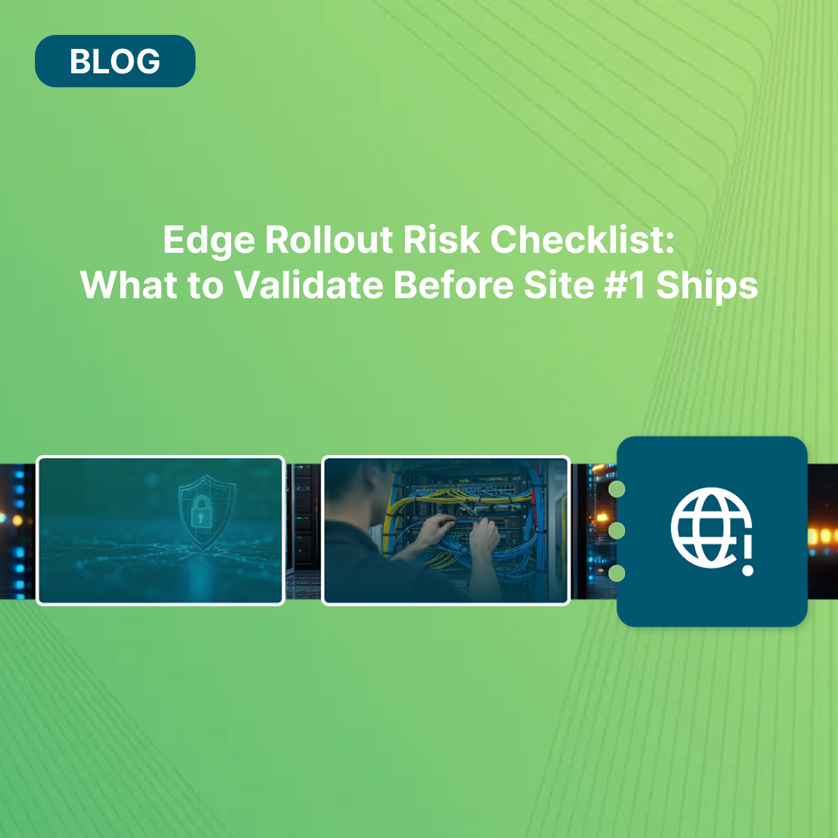 Edge Rollout Risk Checklist: What to Validate Before Site #1 Ships
